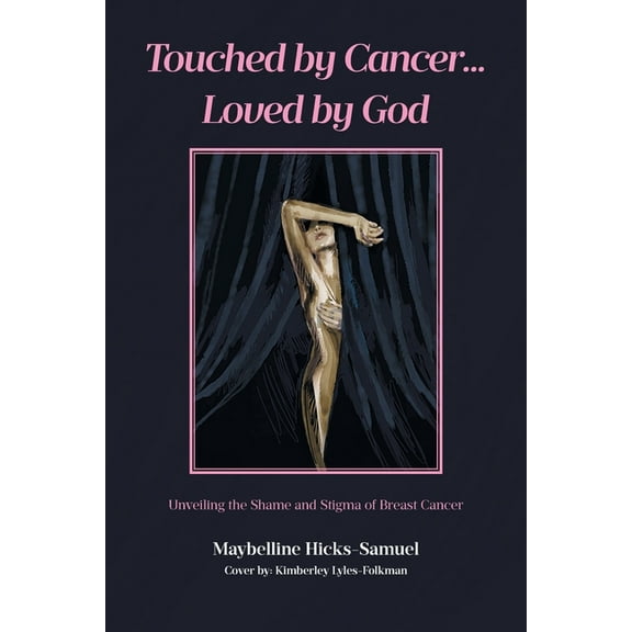 Touched by Cancer... Loved by God: Unveiling the Shame and Stigma of Breast Cancer, (Paperback)