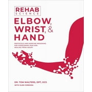 Rehab Science: Elbow, Wrist, & Hand : How to Overcome Pain and Heal from Injury (Paperback)