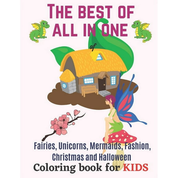 The best of all in one of Fairies, Unicorns, Mermaids, Fashion, Christmas and Halloween coloring book for kids: Coloring, (Paperback)