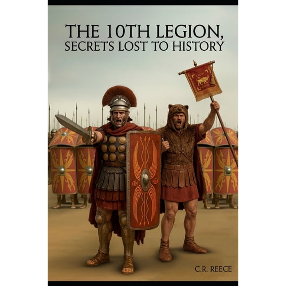 The 10th Legion, the Life of Gaius Crast The 10th Legion: Secrets Lost To History, Book 2, (Paperback)