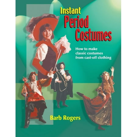 Instant Period Costumes: How to Make Classic Costumes from Cast-Off Clothings (Paperback)