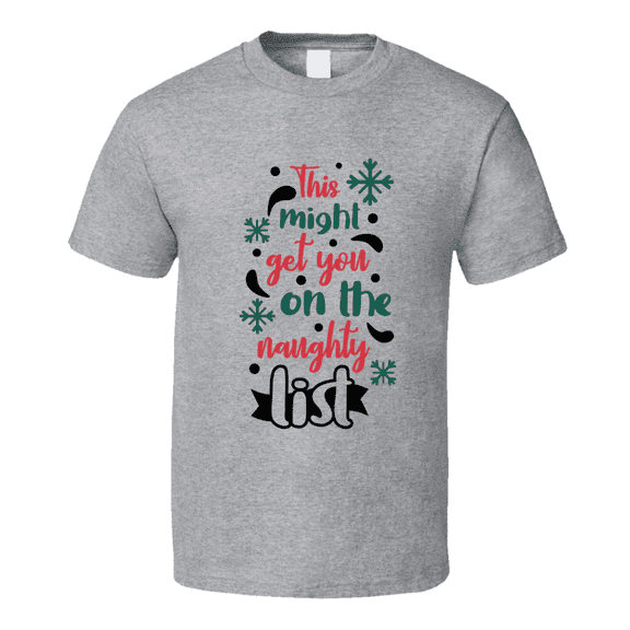 This Might Get You On The Naughty List Tee Fun Christmas Tshirt Holiday T Shirt