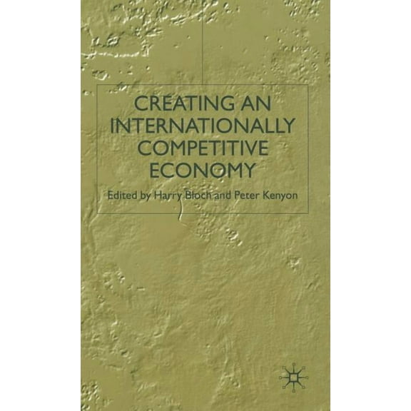 Creating an Internationally Competitive Economy, (Hardcover)