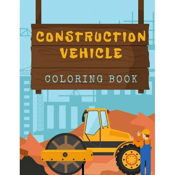 Construction Vehicles Coloring Book: Diggers, Trucks, Cranes and Excavators for Children (Ages 2-4) (Paperback)