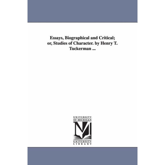 Essays, Biographical and Critical; or, Studies of Character. by Henry T. Tuckerman ..., (Paperback)