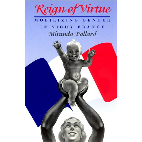 Women in Culture and Society: Reign of Virtue : Mobilizing Gender in Vichy France (Paperback)