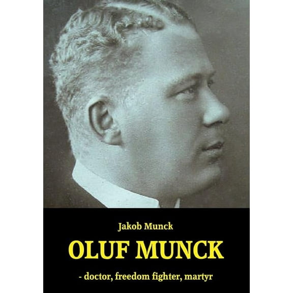 Oluf Munck: - doctor, freedom fighter, martyr, (Paperback)