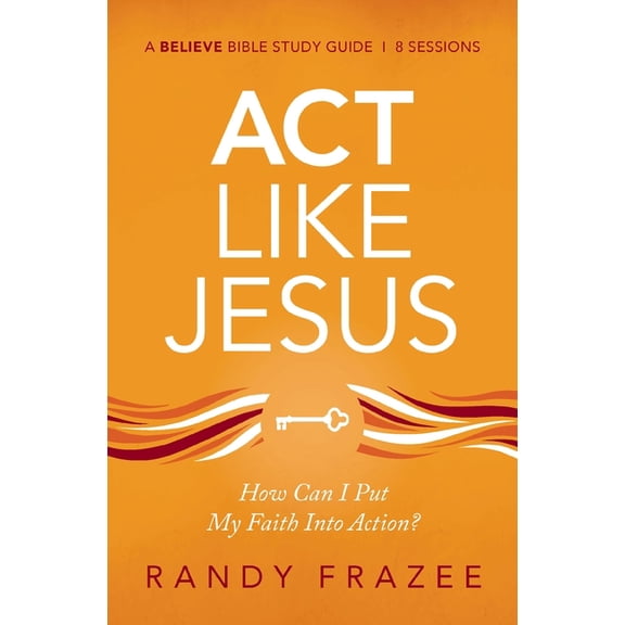 Believe Bible Study ACT Like Jesus Bible Study Guide: How Can I Put My Faith Into Action?, (Paperback)