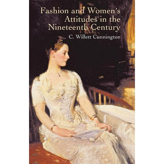 Fashion and Women's Attitudes in the Nineteenth Century, (Paperback)