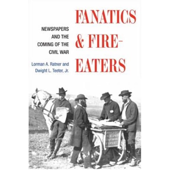 Pre-Owned Fanatics and Fire-Eaters : Newspapers and the Coming of the Civil War (Paperback) 9780252072215