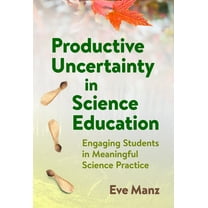 Productive Uncertainty in Science Education: Engaging Students in Meaningful Science Practice, (Paperback)