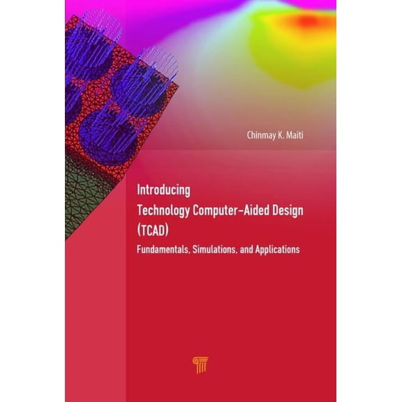 Introducing Technology Computer-Aided Design (Tcad): Fundamentals, Simulations, and Applications, (Hardcover)