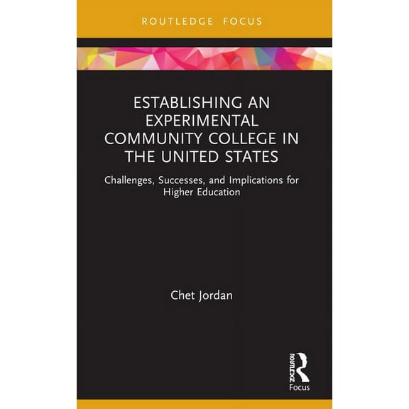Routledge Research in Higher Education Establishing an Experimental Community College in the United States: Challenges, Successes, and Implications for Higher , (Paperback)