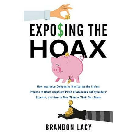 Exposing the Hoax : How Insurance Companies Manipulate the Claims Process to Boost Corporate Profit at Arkansas Policyholders? Expense, and How to Beat Them at Their Own (Best Insurance Companies For Claims)