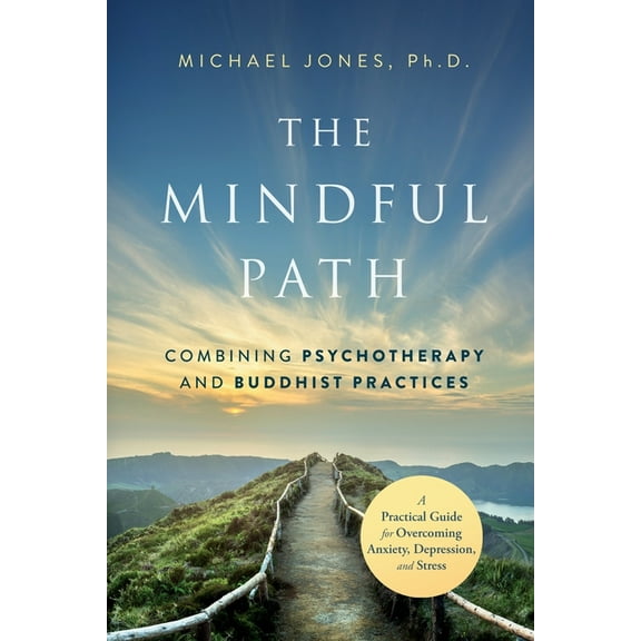 The Mindful Path: Combining Psychotherapy and Buddhist Practices, (Paperback)