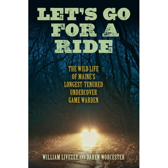 Let's Go for a Ride: The Wild Life of Maine's Longest-Tenured Undercover Game Warden, (Hardcover)