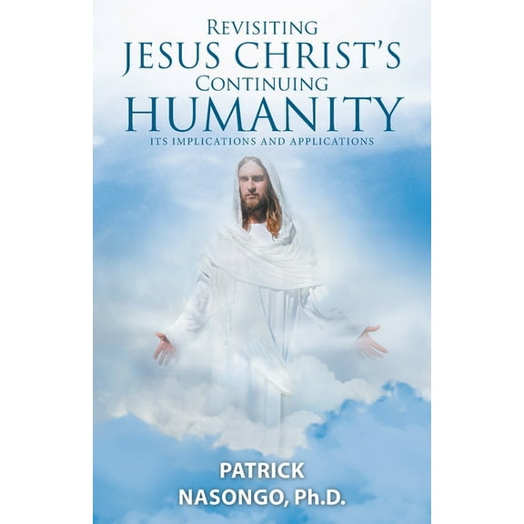 Revisiting Jesus Christ's Continuing Humanity: Its Implications and Applications