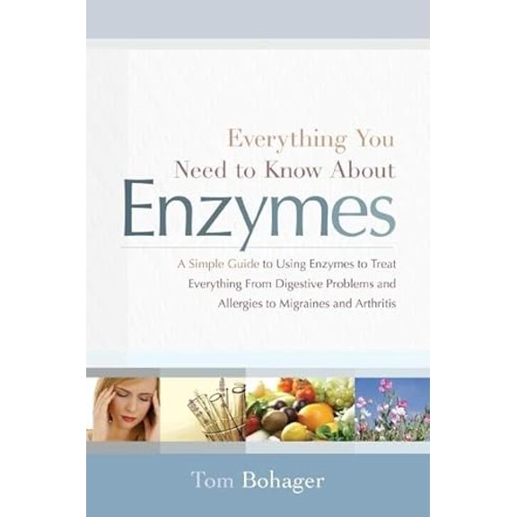 Pre-Owned Everything You Need to Know About Enzymes: A Simple Guide to Using Enzymes to Treat Everything from Digestive Problems and Allergies to Migraines and Arthritis, 9781608320196, 1608320197, P
