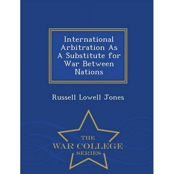 International Arbitration as a Substitute for War Between Nations - War College Series, (Paperback)