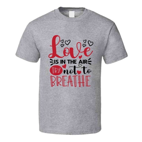 Love Is In The Air Try Not To Breathe Tee Funny Tshirt Anti-valentine's Day T Shirt