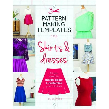 - Pattern Making Templates for Skirts & Dresses : All You Need to Design, Adapt, and Customize Your Clothes