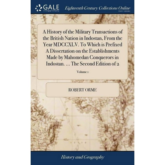 A History of the Military Transactions of the British Nation in Indostan, From the Year MDCCXLV. To Which is Prefixed A Dissertation on the Establishments Made by Mahomedan Conquerors in Indostan. ...