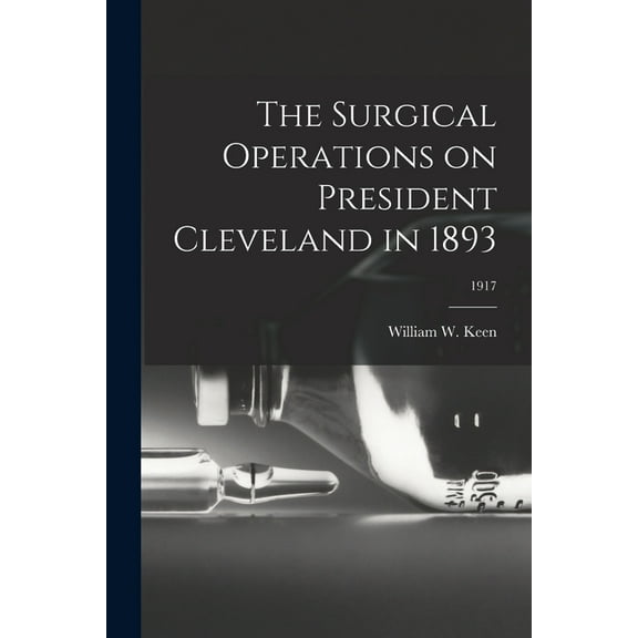 The Surgical Operations on President Cleveland in 1893; 1917 (Paperback)