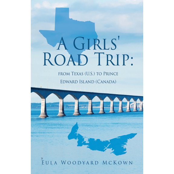 A Girls' Road Trip: from Texas (U.S.) to Prince Edward Island (Canada), (Paperback)