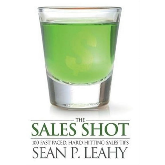 Sales Shot : 100 Fast Paced, Hard Hitting Sales Tips