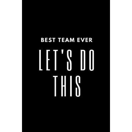 Best Team Ever LET'S DO THIS : Motivational Notebook Journal - For Men, Women, Boys, Girls, Kids - Lined Blank 110 pages 6 x 9 - Glossy
