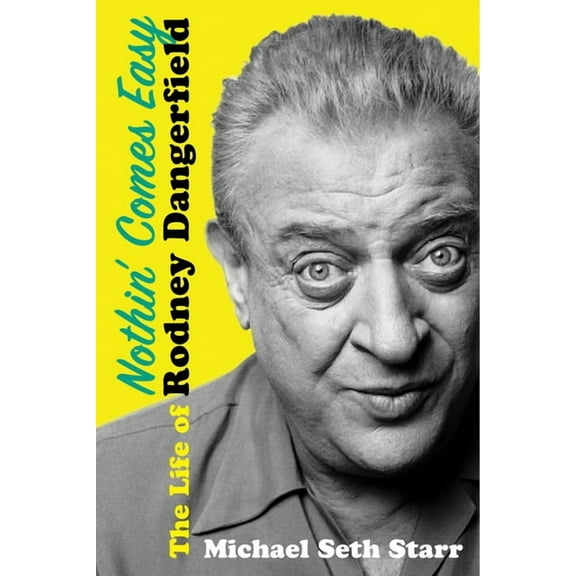 Nothin' Comes Easy: The Life of Rodney Dangerfield, (Hardcover)