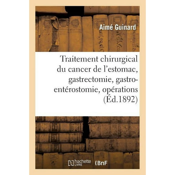 Traitement Chirurgical Du Cancer de l'Estomac : Gastrectomie, Gastro-Entérostomie, Opérations Diverses (Paperback)