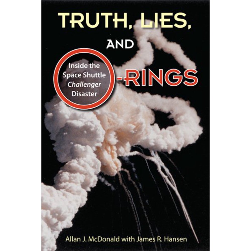 Truth, Lies, and ORings Inside the Space Shuttle Challenger Disaster