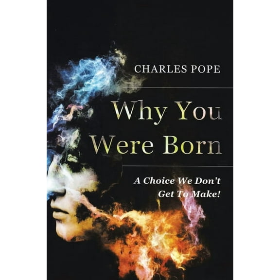 Why You Were Born: A Choice We Don't Get To Make!, (Paperback)