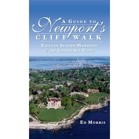 A Guide to Newport's Cliff Walk : Tales of Seaside Mansions & the Gilded Age Elite