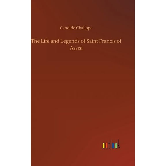 The Life and Legends of Saint Francis of Assisi (Hardcover)