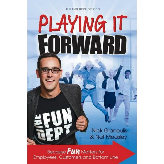 Playing it Forward: Because Fun Matters for Employees, Customers and Bottom Line, (Paperback)