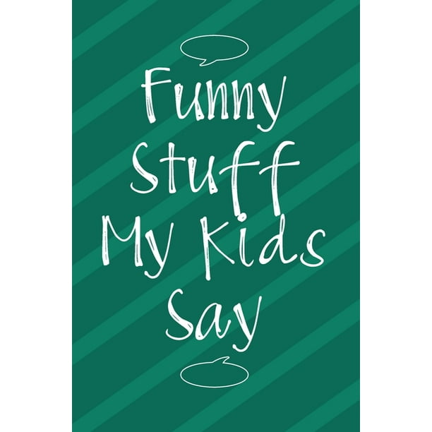 Funny Stuff My Kids Say : Memory Keeping Notebook for Mom or Dad, Parents Funny Book of Quotes, Keepsake Childrens Sayings Record (Paperback) - Funny Stuff My Kids Say : Memory Keeping Notebook for Mom or Dad, Parents Funny Book of Quotes, Keepsake Childrens Sayings Record (Paperback) -