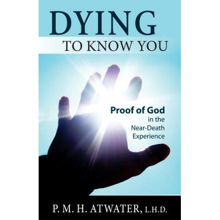 Dying to Know You : Proof of God in the Near-Death
