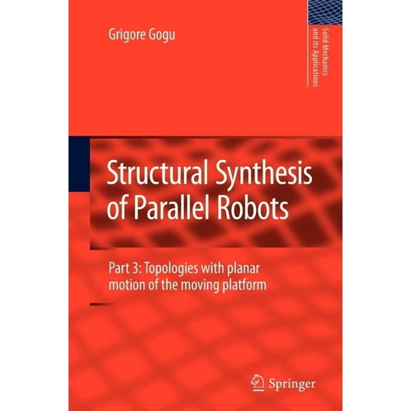 Solid Mechanics and Its Applications Structural Synthesis of Parallel Robots: Part 3: Topologies with Planar Motion of the Moving Platform, Book 173, (Paperback)
