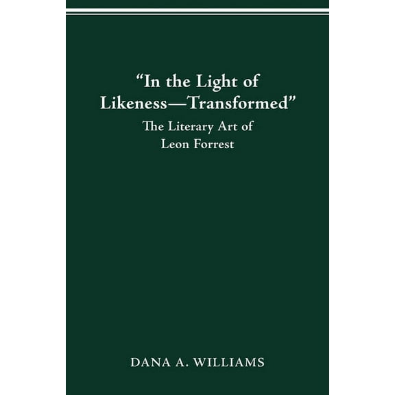 "In the Light of Likeness-Transformed": The Literary Art of Leon Forrest, (Paperback)