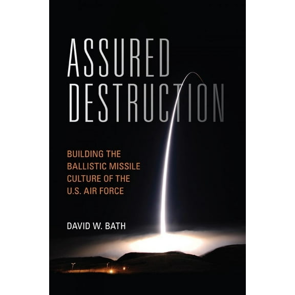 Transforming War Assured Destruction: Building the Ballistic Missile Culture of the U.S. Air Force, (Hardcover)