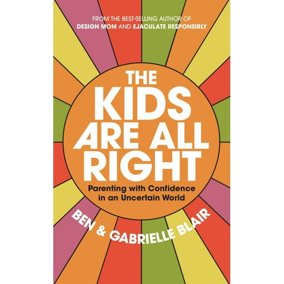 The Kids Are All Right: Parenting with Confidence in an Uncertain World (Paperback)