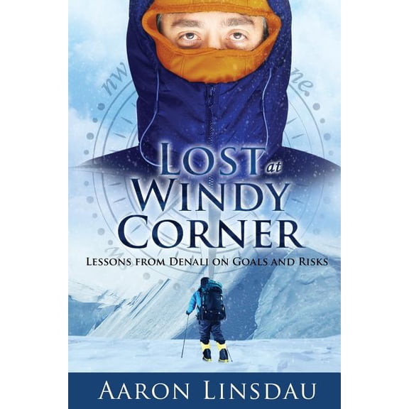 Lost at Windy Corner: Lessons from Denali on Goals and Risks (Paperback) by Aaron Linsdau
