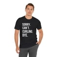 thumbnail image 6 of Sorry. Can't. Curling. bye. funny Curling athlete humor Unisex T-shirt, 6 of 7