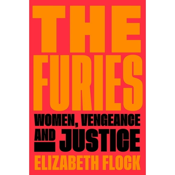 The Furies: Women, Vengeance, and Justice, (Paperback)