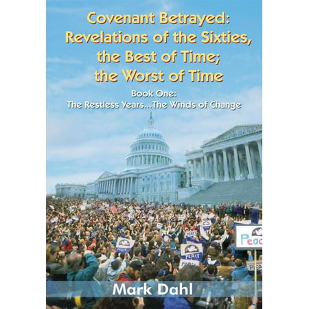 Covenant Betrayed: Revelations of the Sixties, the Best of Time; the Worst of Time -