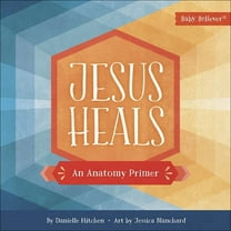 Baby Believer Jesus Heals: An Anatomy Primer, (Board Book)