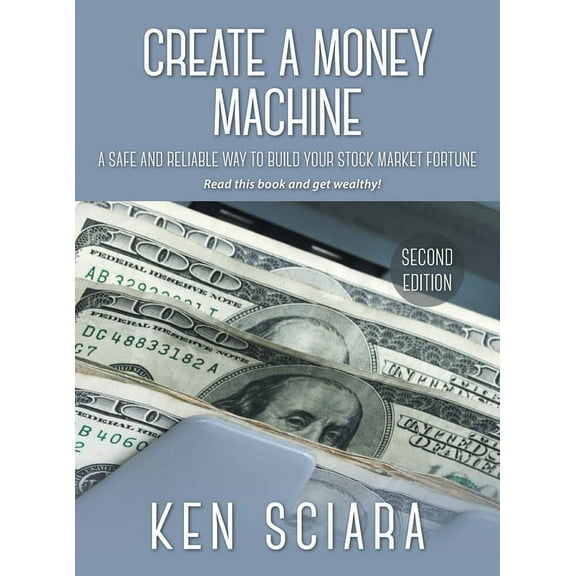 Create a Money Machine: A Safe and Reliable Way To Build Your Stock Market Fortune. Read this book and get wealthy! (Hardcover)