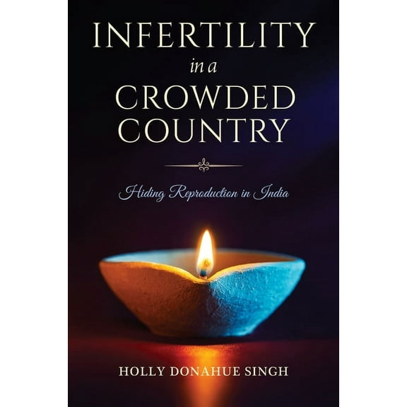 Infertility in a Crowded Country: Hiding Reproduction in India, (Paperback)